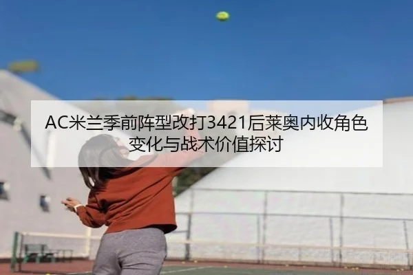 AC米兰季前阵型改打3421后莱奥内收角色变化与战术价值探讨